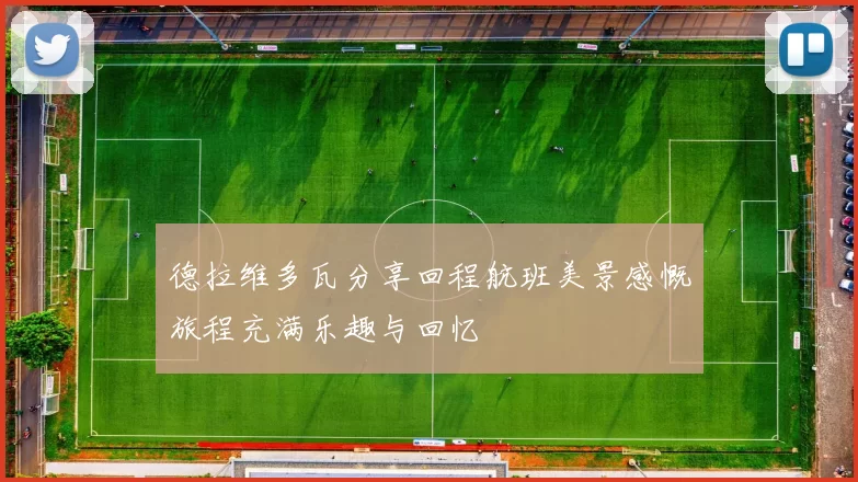 德拉维多瓦分享回程航班美景感慨旅程充满乐趣与回忆